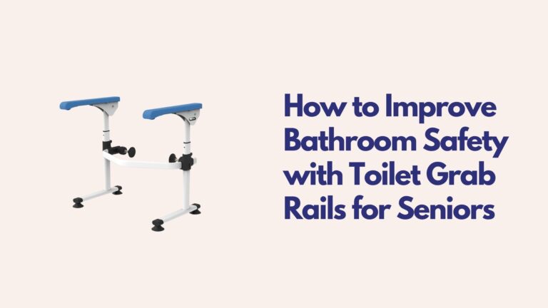 How to Improve Bathroom Safety with Toilet Grab Rails for Seniors