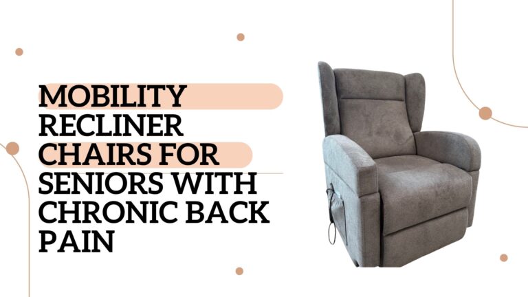 Mobility Recliner Chairs for Seniors with Chronic Back Pain