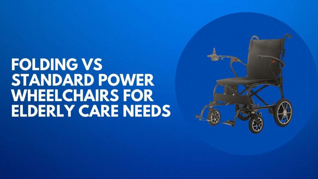 Folding vs Standard Power Wheelchairs for Elderly Care Needs